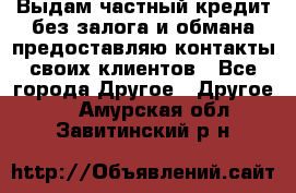 Выдам частный кредит без залога и обмана предоставляю контакты своих клиентов - Все города Другое » Другое   . Амурская обл.,Завитинский р-н